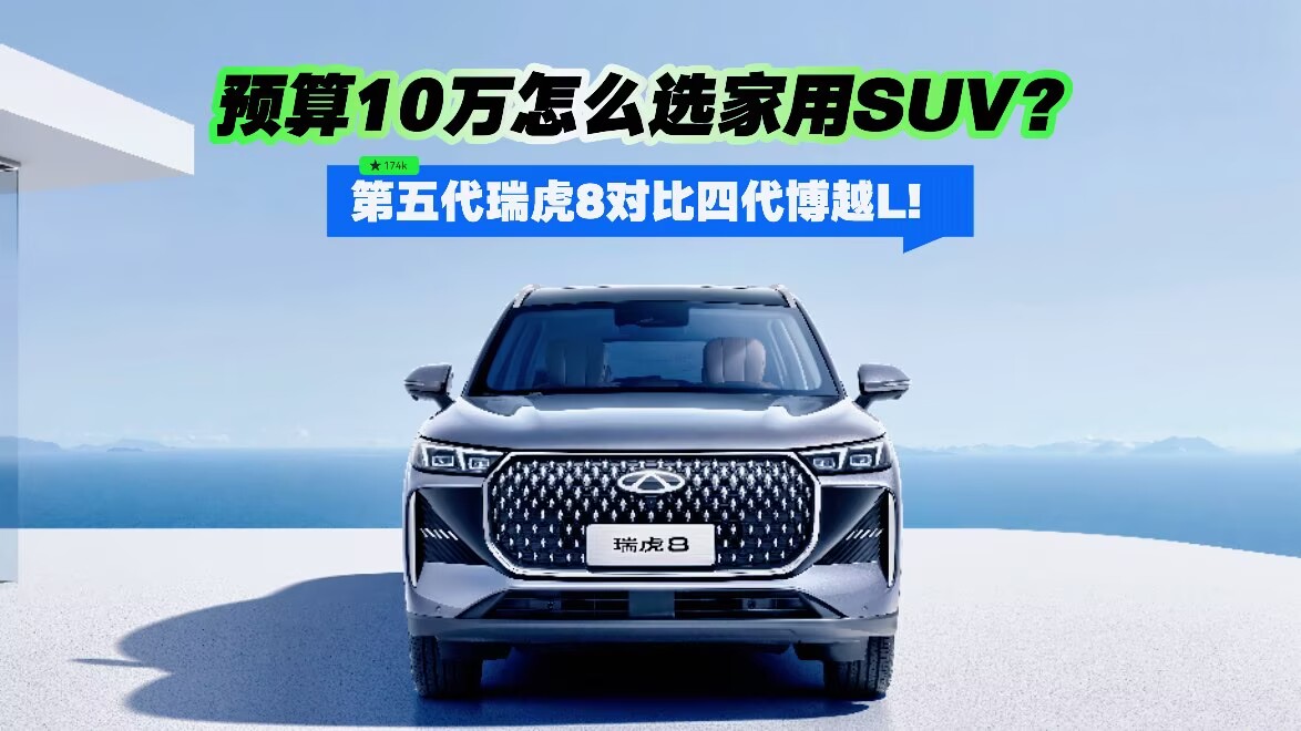 预算10万怎么选家用SUV？第五代瑞虎8对比四代博越L！